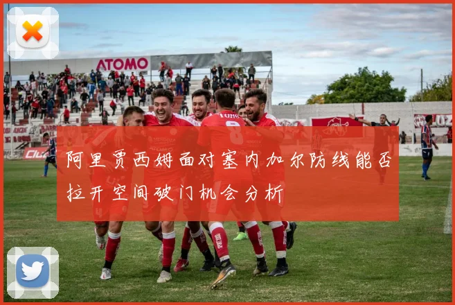 阿里贾西姆面对塞内加尔防线能否拉开空间破门机会分析