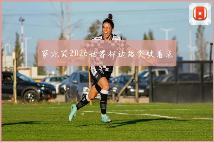 萨比策2026世界杯边路突破看点