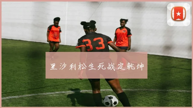 里沙利松生死战定乾坤