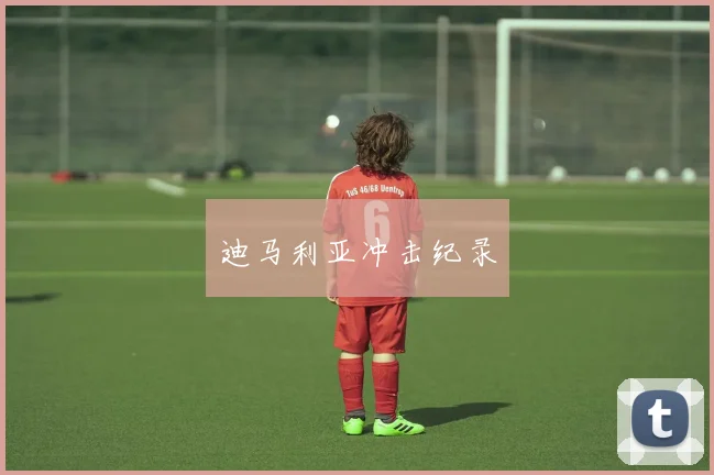 迪马利亚冲击纪录