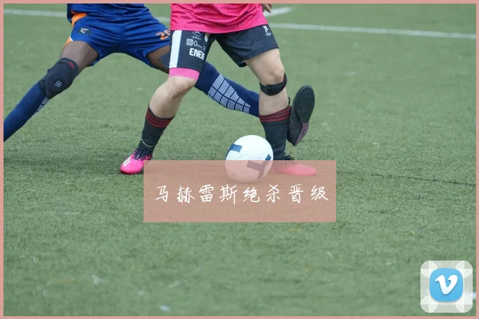 马赫雷斯绝杀晋级