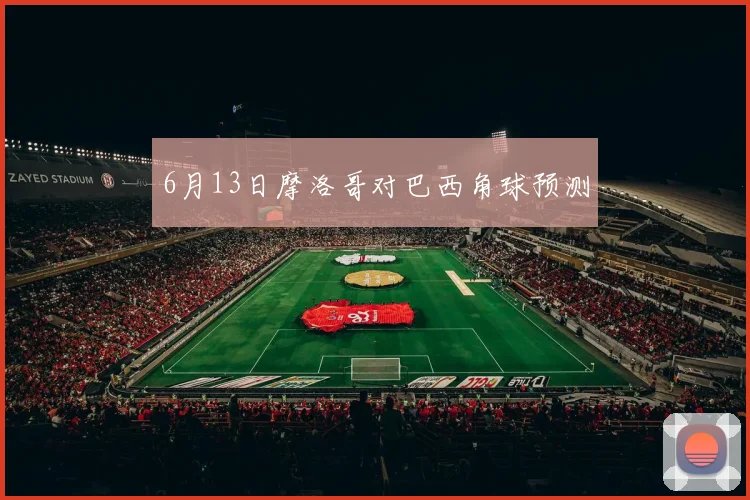 6月13日摩洛哥对巴西角球预测