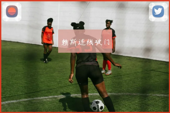 赖斯连线破门