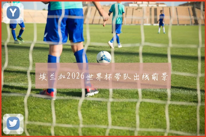 埃兰加2026世界杯带队出线前景