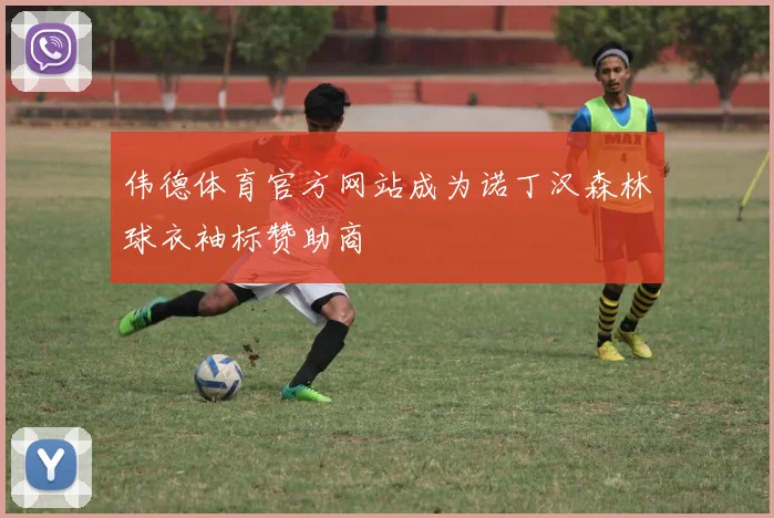 伟德体育官方网站成为诺丁汉森林球衣袖标赞助商
