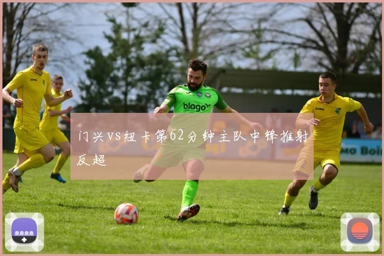 门兴vs纽卡第62分钟主队中锋推射反超