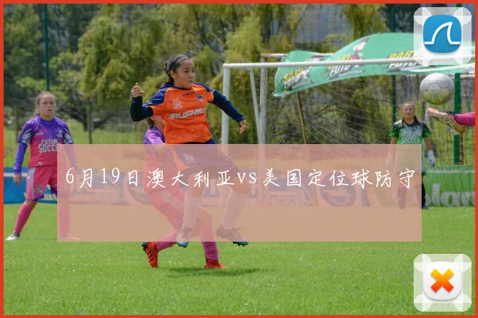 6月19日澳大利亚vs美国定位球防守