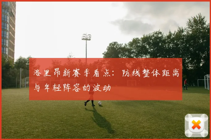 洛里昂新赛季看点:防线整体距离与年轻阵容的波动
