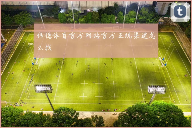 伟德体育官方网站官方正规渠道怎么找
